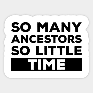 So Many Ancestors So Little Time - Genealogy Family History Genealogist Sticker